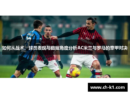 如何从战术、球员表现与数据角度分析AC米兰与罗马的意甲对决