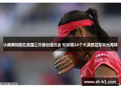 小威廉姆斯在美国公开赛创造历史 斩获第24个大满贯冠军荣光再续