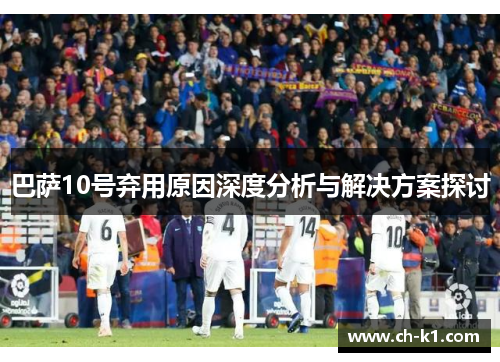 巴萨10号弃用原因深度分析与解决方案探讨