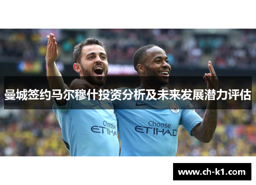 曼城签约马尔穆什投资分析及未来发展潜力评估 曼城签约马尔穆什投资分析及未来发展潜力评估