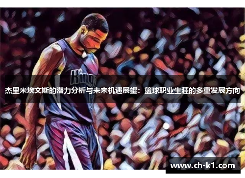 杰里米埃文斯的潜力分析与未来机遇展望:篮球职业生涯的多重发展方向 杰里米埃文斯的潜力分析与未来机遇展望:篮球职业生涯的多重发展方向