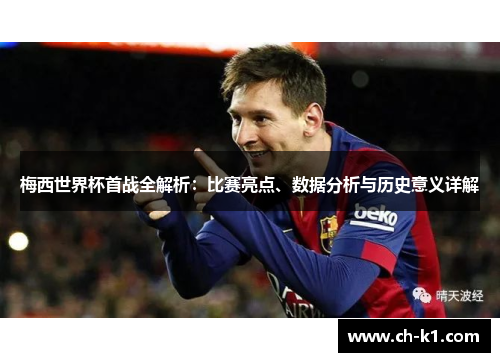 梅西世界杯首战全解析:比赛亮点、数据分析与历史意义详解 梅西世界杯首战全解析:比赛亮点、数据分析与历史意义详解