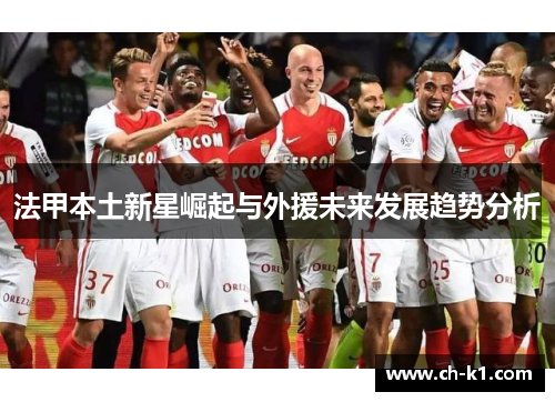法甲本土新星崛起与外援未来发展趋势分析 法甲本土新星崛起与外援未来发展趋势分析
