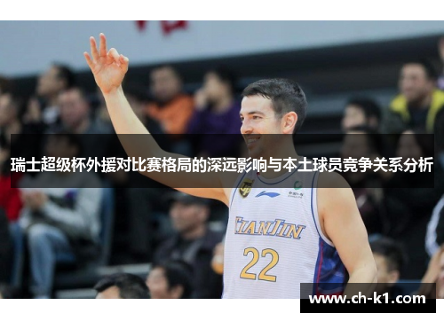 瑞士超级杯外援对比赛格局的深远影响与本土球员竞争关系分析