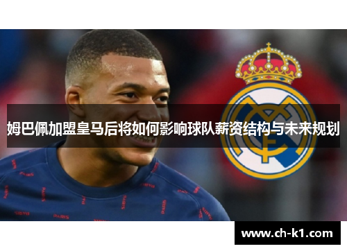 姆巴佩加盟皇马后将如何影响球队薪资结构与未来规划
