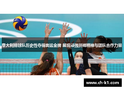 意大利排球队历史性夺得奥运金牌 展现顽强拼搏精神与团队合作力量