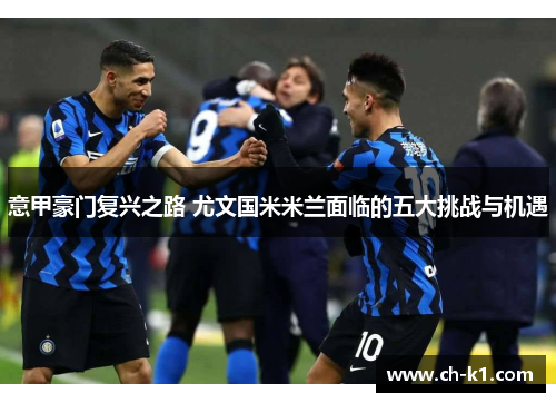 意甲豪门复兴之路 尤文国米米兰面临的五大挑战与机遇 意甲豪门复兴之路 尤文国米米兰面临的五大挑战与机遇