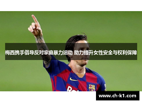 梅西携手倡导反对家庭暴力运动 助力提升女性安全与权利保障 梅西携手倡导反对家庭暴力运动 助力提升女性安全与权利保障