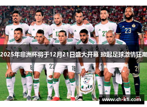 2025年非洲杯将于12月21日盛大开幕 掀起足球激情狂潮
