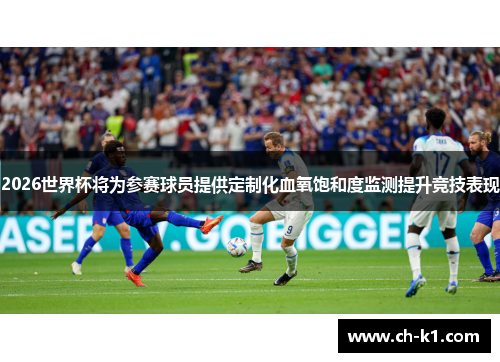 2026世界杯将为参赛球员提供定制化血氧饱和度监测提升竞技表现