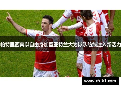 帕特里西奥以自由身加盟亚特兰大为球队防线注入新活力