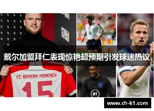 戴尔加盟拜仁表现惊艳超预期引发球迷热议