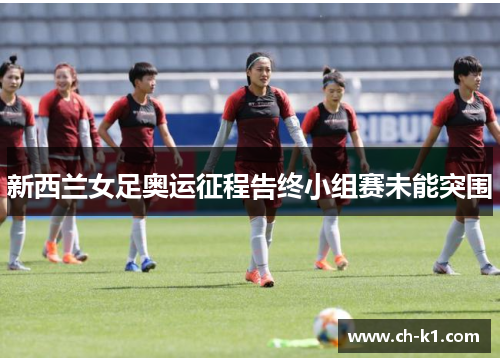 新西兰女足奥运征程告终小组赛未能突围