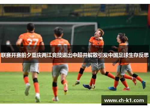 联赛开赛前夕重庆两江竞技退出中超并解散引发中国足球生存反思